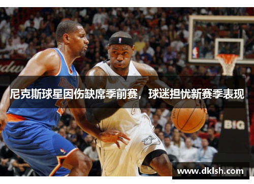 尼克斯球星因伤缺席季前赛，球迷担忧新赛季表现